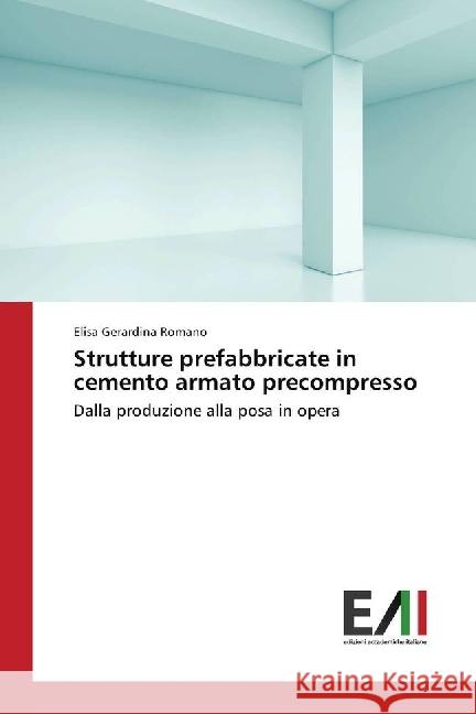 Strutture prefabbricate in cemento armato precompresso : Dalla produzione alla posa in opera Romano, Elisa Gerardina 9783330778061 Edizioni Accademiche Italiane - książka