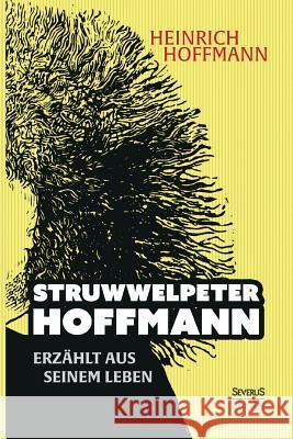 Struwwelpeter-Hoffmann erzählt aus seinem Leben Bedey, Björn 9783958014640 Severus - książka