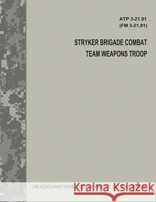 Stryker Brigade Combat Team Weapons Troop (ATP 3-21.91 / FM 3-21.91) Army, Department Of the 9781977786838 Createspace Independent Publishing Platform - książka