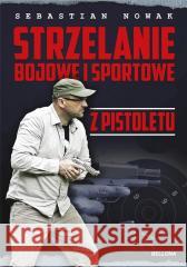 Strzelanie bojowe i sportowe z pistoletu Sebastian Nowak 9788311172425 Bellona - książka