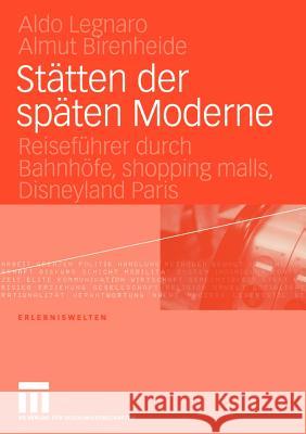 Stätten Der Späten Moderne: Reiseführer Durch Bahnhöfe, Shopping Malls, Disneyland Paris Legnaro, Aldo 9783810037251 Vs Verlag F R Sozialwissenschaften - książka