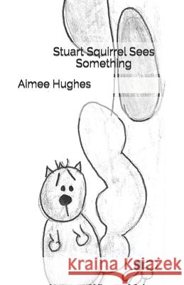 Stuart Squirrel Sees Something Aimee Hughes 9781724814241 Createspace Independent Publishing Platform - książka