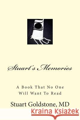 Stuart's Memories: A Book That No One Will Want To Read Goldstone MD, Stuart 9781496041456 Createspace - książka