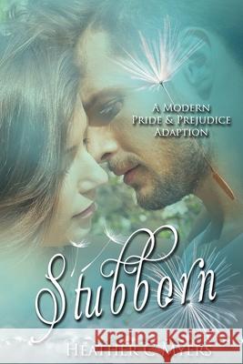 Stubborn: A Modern Pride & Prejudice Adaption Heather C. Myers 9781548865627 Createspace Independent Publishing Platform - książka