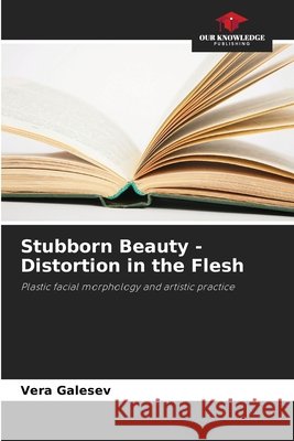 Stubborn Beauty - Distortion in the Flesh Galesev, Vera 9786209409356 Our Knowledge Publishing - książka