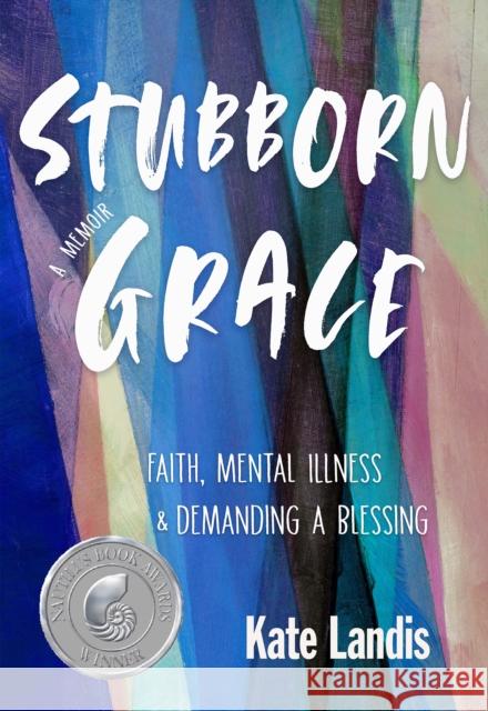 Stubborn Grace: Faith, Mental Illness, and Demanding a Blessing Kate Landis 9781558968578 Skinner House Books - książka