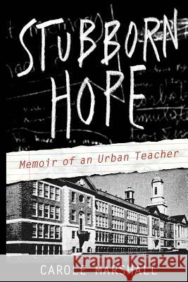 Stubborn Hope: Memoir of an Urban Teacher MS Carole Marshall 9781495353208 Createspace - książka