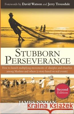 Stubborn Perseverance Second Edition: How to launch multiplying movements of disciples and churches among Muslims and others (a story based on real ev David Watson Jerry Trousdale Robby Butler 9780996965279 Mission Network - książka