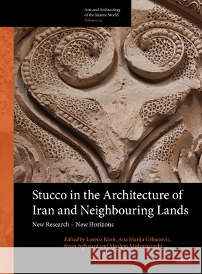 Stucco in the Architecture of Iran and Neighbouring Lands: New Research - New Horizons Lorenz Korn Ana Marija Grbanovic Iman Aghajani 9789004758643 Brill - książka