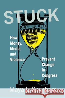 Stuck: How Money, Media, and Violence Prevent Change in Congress Maya Kornberg 9781421454580 Johns Hopkins University Press - książka