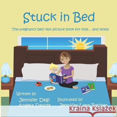 Stuck in Bed: The Pregnancy Bed Rest Picture Book for Kids ... and Moms Jennifer Degl Angela Davids 9780692091142 Lemon Tree Publishing - książka