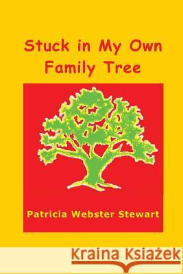 Stuck In My Own Family Tree Patricia Webster Stewart 9780615159133 Patricia Webster Stewart - książka