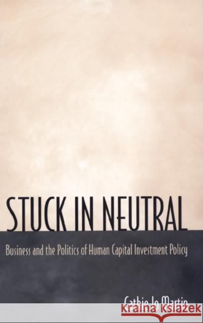Stuck in Neutral: Business and the Politics of Human Capital Investment Policy Martin, Cathie Jo 9780691009612 Princeton University Press - książka