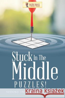 Stuck In The Middle Puzzles!: Sudoku Intermediate Edition Puzzle Pulse 9780228206583 Puzzle Pulse - książka