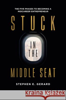 Stuck in the Middle Seat: The Five Phases to Becoming a Midcareer Entrepreneur Stephen E. Gerard 9781950863471 Forbesbooks - książka