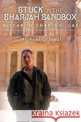Stuck in the Sharjah Sandbox: A Year In Sharjah, UAE O'Neal, Michael 9781517401740 Createspace Independent Publishing Platform - książka