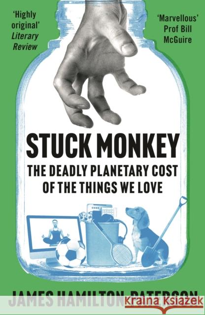 Stuck Monkey: The Deadly Planetary Cost of the Things We Love James Hamilton-Paterson 9781803285528 Bloomsbury Publishing PLC - książka