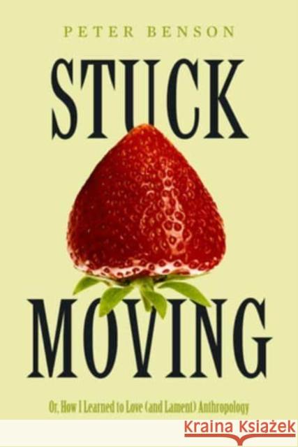 Stuck Moving: Or, How I Learned to Love (and Lament) Anthropology Peter Benson 9780520388741 University of California Press - książka