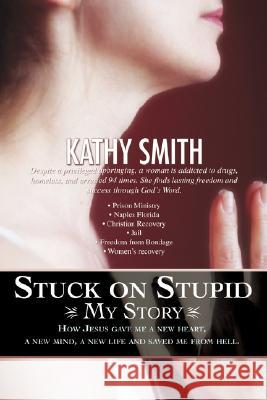 Stuck on Stupid: My Story Smith, Kathy 9780595467617 iUniverse - książka