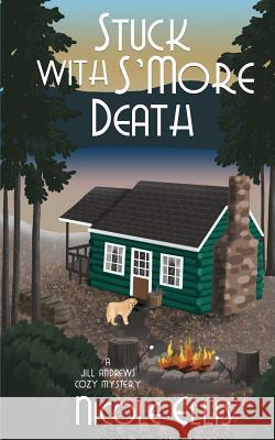 Stuck with S'More Death: A Jill Andrews Cozy Mystery #4 Ellis, Nicole 9781718111653 Independently Published - książka