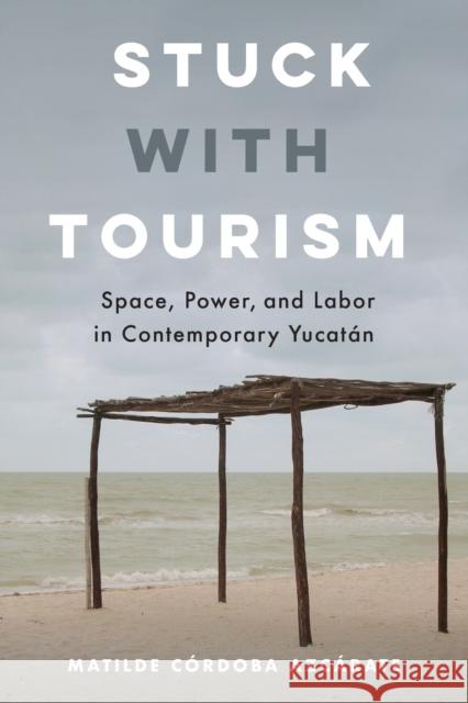 Stuck with Tourism: Space, Power, and Labor in Contemporary Yucatan C 9780520344495 University of California Press - książka