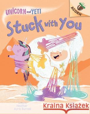 Stuck with You: An Acorn Book (Unicorn and Yeti #7) Heather Ayris Burnell Hazel Quintanilla 9781338826791 Scholastic Inc. - książka