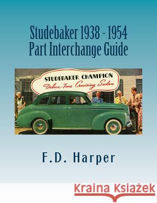 Studebaker 1938 - 1954 Part Interchange Guide F. D. Harper 9781533338402 Createspace Independent Publishing Platform - książka