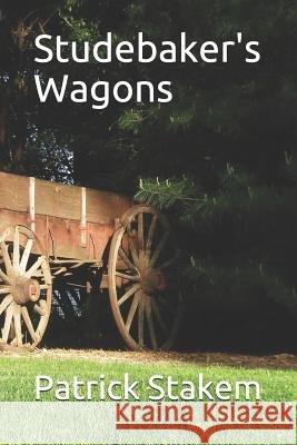 Studebaker's Wagons Patrick Stakem 9781091464902 Independently Published - książka