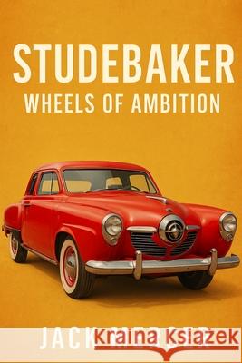 Studebaker: Wheels of Ambition Jack Mercer 9781923545236 Independently Published - książka