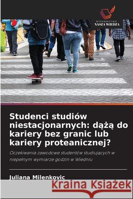 Studenci studiów niestacjonarnych: daza do kariery bez granic lub kariery proteanicznej? Milenkovic, Juliana 9786209210389 Wydawnictwo Nasza Wiedza - książka
