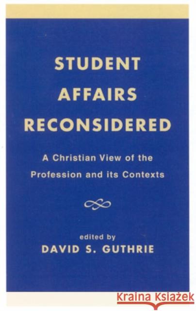 Student Affairs Reconsidered: A Christian View of the Profession and its Contexts Guthrie, David S. 9780761807940 University Press of America - książka