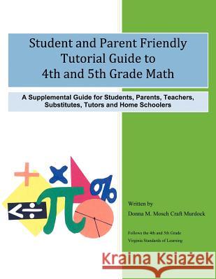 Student and Parent Friendly Tutorial Guide to 4th and 5th Grade Math: A Supplemental Guide for Students, Parents, Teachers, Substitutes, Tutors and Ho Murdock, Donna M. Mosch Craft 9781463421540 Authorhouse - książka