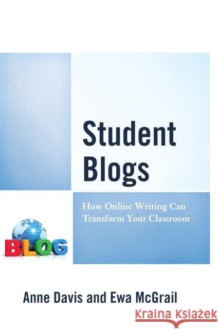 Student Blogs: How Online Writing Can Transform Your Classroom Anne P. Davis Ewa McGrail 9781475831702 Rowman & Littlefield Publishers - książka