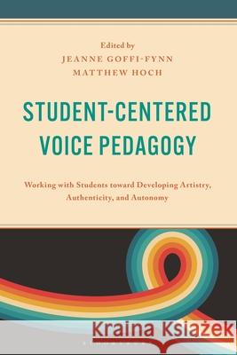 Student-Centered Voice Pedagogy: Working with Students toward Developing Artistry, Authenticity, and Autonomy Jeanne Goffi-Fynn, Matthew Hoch 9798881800253 Bloomsbury Academic (JL) - książka