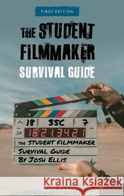 Student Filmmaker Survival Guide Josh Ellis 9781793506986 Cognella Academic Publishing - książka