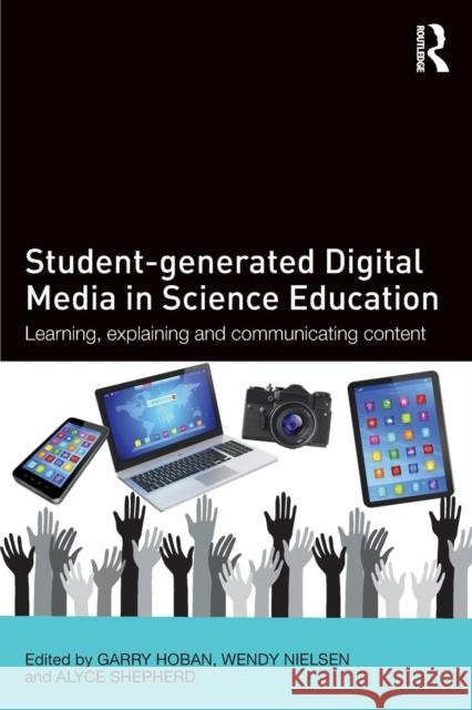 Student-generated Digital Media in Science Education: Learning, explaining and communicating content Hoban, Garry 9781138833838 Taylor & Francis - książka