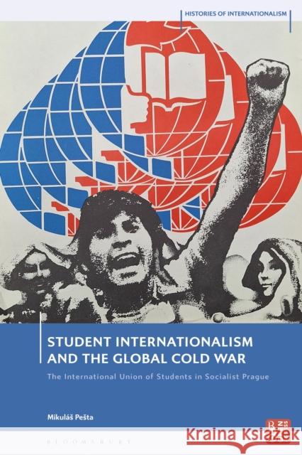 Student Internationalism and the Global Cold War Mikulas (Charles University Prague, Czechia) Pesta 9781350425545 Bloomsbury Publishing PLC - książka
