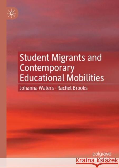 Student Migrants and Contemporary Educational Mobilities Johanna Waters, Rachel Brooks 9783030782979 Springer International Publishing - książka