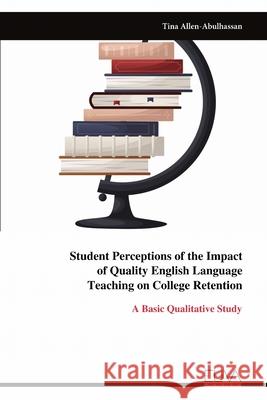 Student Perceptions of the Impact of Quality English Language Teaching on College Retention Tina Allen-Abulhassan 9789999329385 Eliva Press - książka