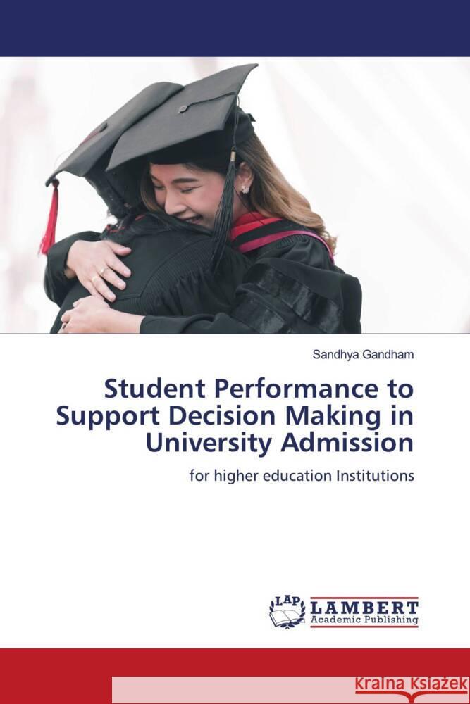 Student Performance to Support Decision Making in University Admission Gandham, Sandhya 9786206738237 LAP Lambert Academic Publishing - książka