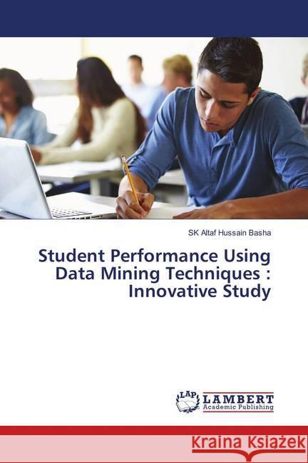 Student Performance Using Data Mining Techniques : Innovative Study Altaf Hussain Basha, SK 9786138390213 LAP Lambert Academic Publishing - książka