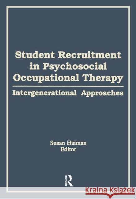 Student Recruitment in Psychosocial Occupational Therapy: Intergenerational Approaches Susan Haiman Diane Gibson 9781138873186 Routledge - książka
