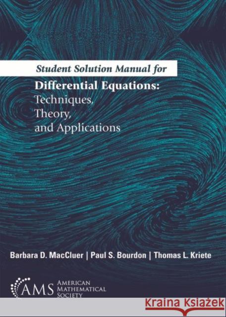 Student Solution Manual for Differential Equations: Techniques, Theory, and Applications Barbara D. MacCluer Paul S. Bourdon Thomas L. Kriete 9781470453503 American Mathematical Society - książka