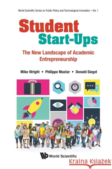 Student Start-Ups: The New Landscape of Academic Entrepreneurship Mike Wright                              Philippe Mustar                          Donald Siegel 9789811214974 World Scientific Publishing Company - książka