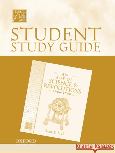 Student Study Guide to an Age of Science and Revolutions, 1600-1800 Huff, Toby E. 9780195223392 Oxford University Press, USA - książka