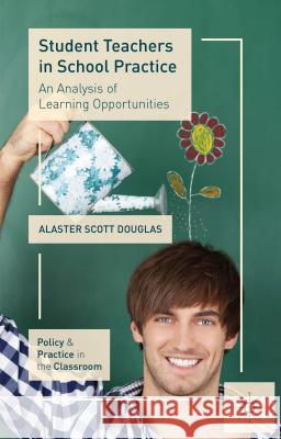 Student Teachers in School Practice: An Analysis of Learning Opportunities Douglas, A. 9781137524645 PALGRAVE MACMILLAN - książka