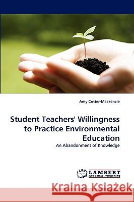 Student Teachers' Willingness to Practice Environmental Education Amy Cutter-MacKenzie (Monash University, Australia) 9783838336572 LAP Lambert Academic Publishing - książka