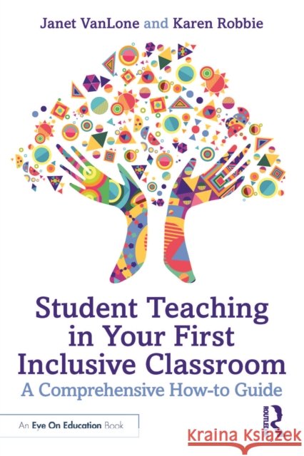 Student Teaching in Your First Inclusive Classroom: A Comprehensive How-To Guide Karen Robbie 9781032727448 Routledge - książka