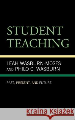 Student Teaching: Past, Present, and Future Leah Wasburn-Moses Philo C. Wasburn 9781793602329 Lexington Books - książka