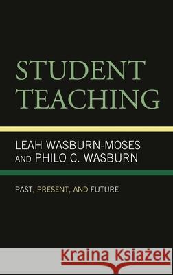 Student Teaching: Past, Present, and Future Wasburn-Moses, Leah 9781793602343 Lexington Books - książka